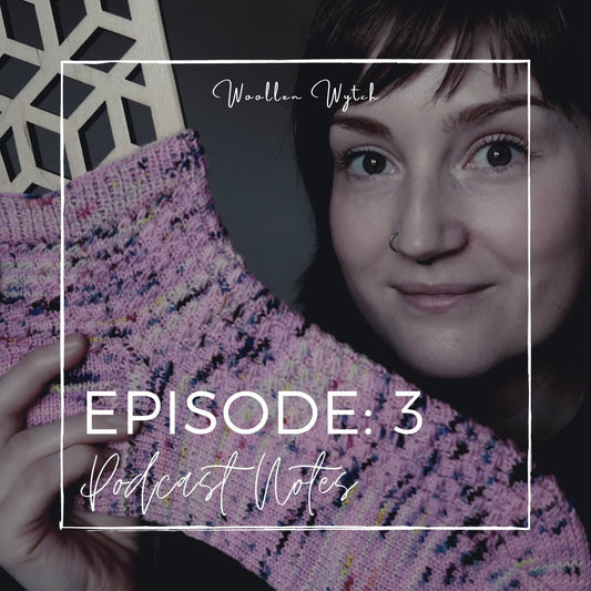 WOOLLEN WYTCH PODCAST: EPISODE 3 || NOTES